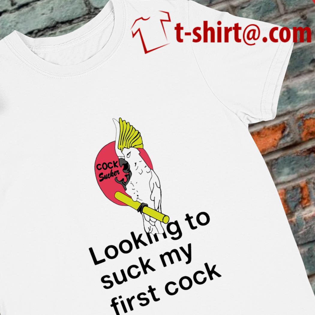Looking to suck my first cock funny T-shirt