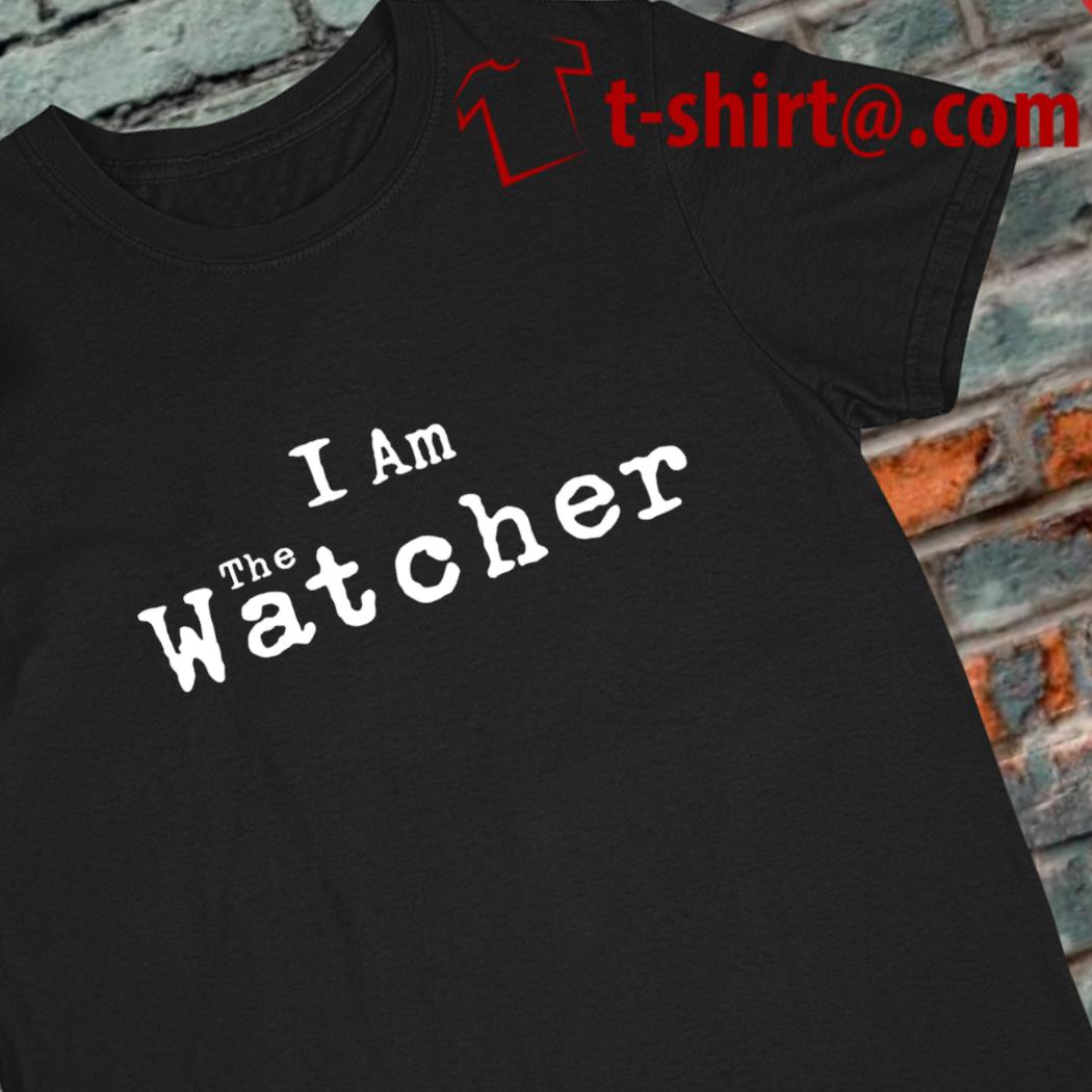 I am the watcher funny T-shirt