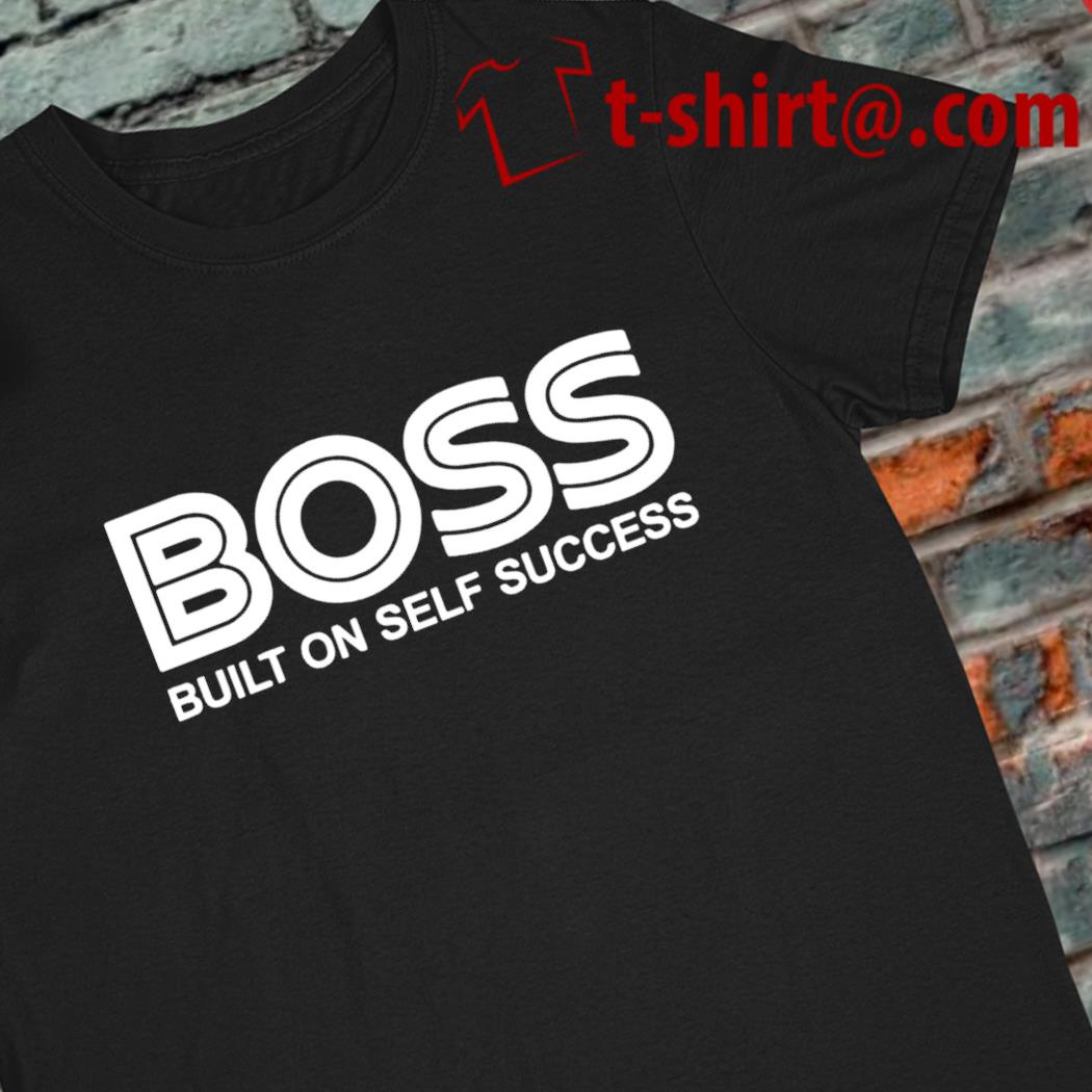 Boss built on self success funny T-shirt