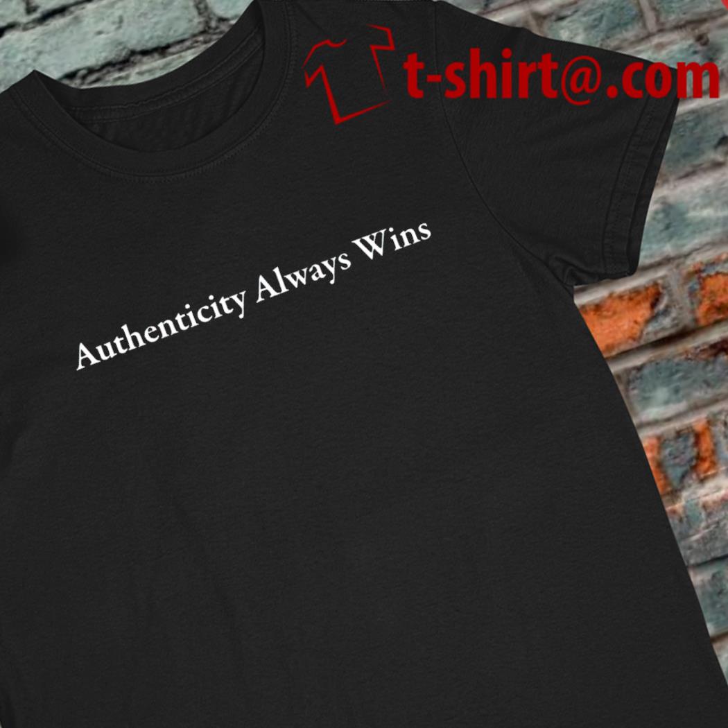 Authenticity always wins funny 2023 T-shirt