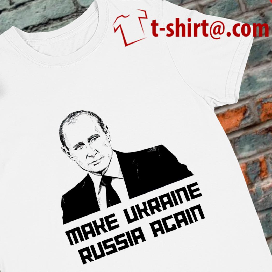 Putin make Ukraine Russia again 2023 T-shirt