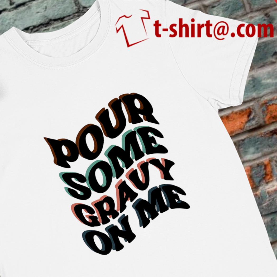 Awesome pour some gravy on me text shirt