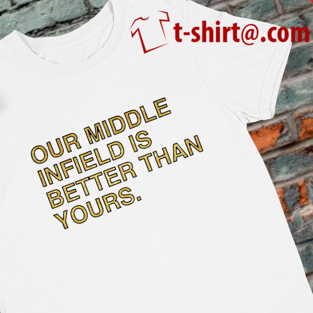 Premium funny our middle infield is better than yours text 2023 shirt